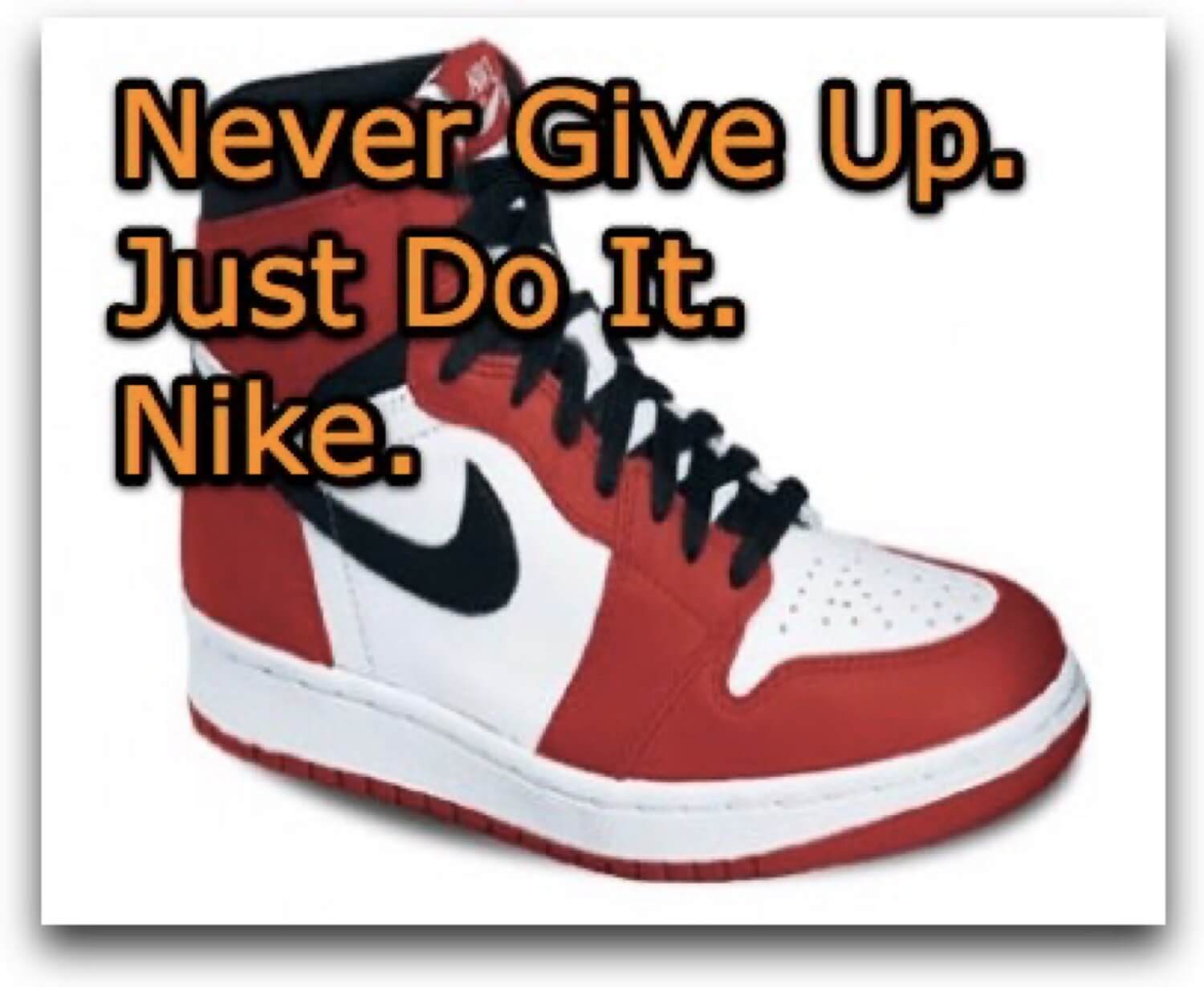 Never give up. Just do it. Nike.