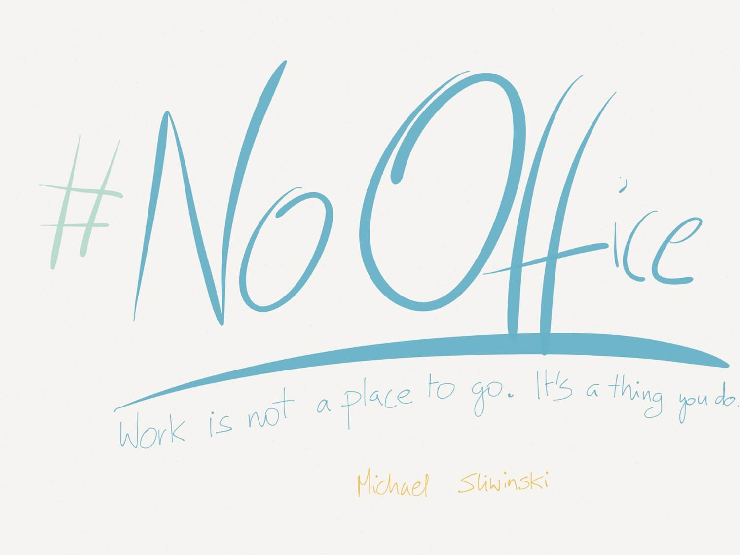 I’m writing my new book “#NoOffice” because work is not a place to go, it’s a thing you do